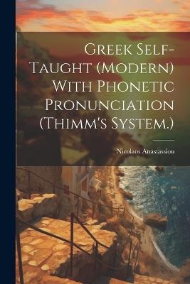 Greek Self-taught (modern) With Phonetic Pronunciation (Thimm's System.) - Nicolaos Anastassiou - cover