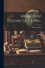 Memoir of Elizabeth T. King..