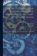 Spons' Dictionary of Engineering, Civil, Mechanical, Military, and Naval; With Technical Terms in French, German, Italian, and Spanish; v.1