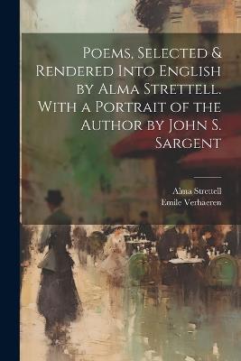 Poems, Selected & Rendered Into English by Alma Strettell. With a Portrait of the Author by John S. Sargent - Emile 1855-1916 Verhaeren,Alma Strettell - cover