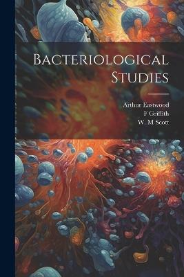 Bacteriological Studies - Arthur Eastwood,F Griffith - cover