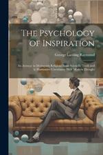 The Psychology of Inspiration; an Attempt to Distinguish Religious From Scientific Truth and to Harmonize Christianity With Modern Thought