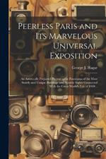 Peerless Paris and Its Marvelous Universal Exposition; an Artistically Prepared Photographic Panorama of the Most Stately and Unique Buildings and Notable Sights Connected With the Great World's Fair of 1900 ..