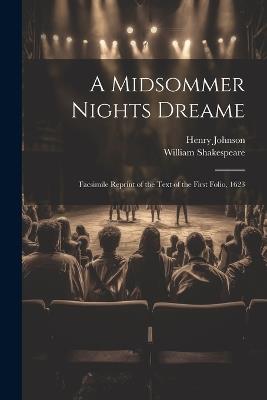 A Midsommer Nights Dreame: Facsimile Reprint of the Text of the First Folio, 1623 - William 1564-1616 Shakespeare,Henry 1855-1918 Johnson - cover