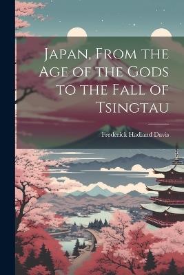 Japan, From the Age of the Gods to the Fall of Tsingtau - Frederick Hadland Davis - cover