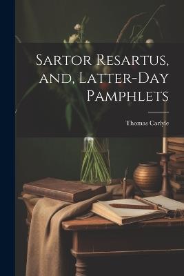 Sartor Resartus, and, Latter-day Pamphlets - Thomas 1795-1881 Carlyle - cover