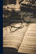 Indelible; a Story of Life, Love, and Music, in Five Movements