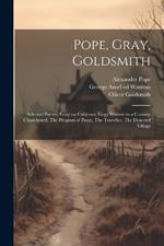 Pope, Gray, Goldsmith; Selected Poems; Essay on Criticism, Elegy Written in a Country Churchyard, The Progress of Poesy, The Traveller, The Deserted Village