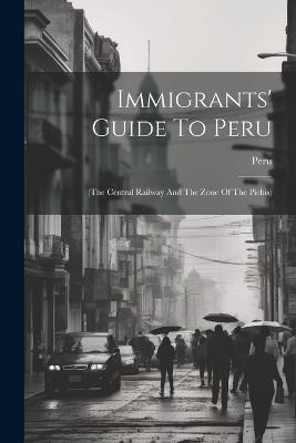 Immigrants' Guide To Peru: (the Central Railway And The Zone Of The Pichis) - cover