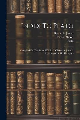 Index To Plato: Compiled For The Second Edition Of Professor Jowett's Translation Of The Dialogues - Evelyn Abbott,Benjamin Jowett,Plato - cover