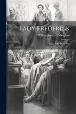 Lady Frederick: A Comedy In Three Acts