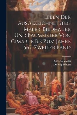 Leben der ausgezeichnetsten Maler, Bildhauer und Baumeister von Cimabue bis zum Jahre 1567, Zweiter Band - Giorgio Vasari,Ludwig Schorn - cover