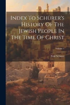 Index To Schürer's History Of The Jewish People In The Time Of Christ; Volume 1 - Emil Schürer - cover