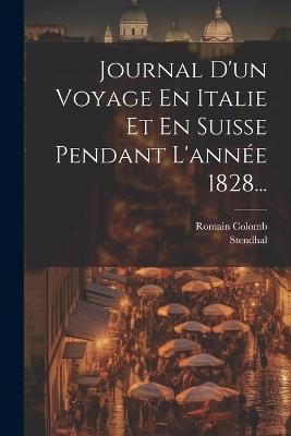 Journal D'un Voyage En Italie Et En Suisse Pendant L'année 1828... - Romain Colomb,Stendhal - cover