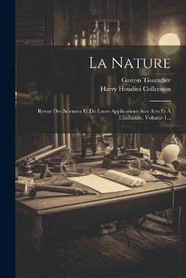 La Nature: Revue Des Sciences Et De Leurs Applications Aux Arts Et À L'industrie, Volume 1... - Gaston Tissandier - cover