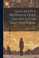 Elias Artista redivivus oder das Buch vom Salz und Raum.