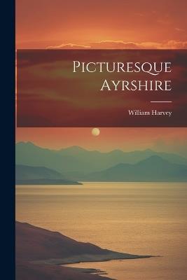 Picturesque Ayrshire - William Harvey - cover