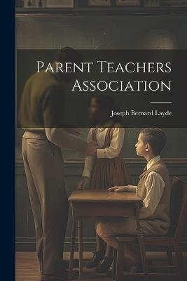 Parent Teachers Association - Joseph Bernard Layde - cover