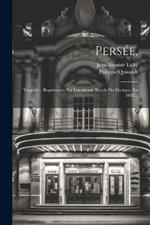 Persée,: Tragédie: Représentée Par L'academie Royale De Musique. En 1682...