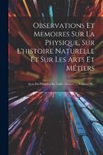 Observations Et Memoires Sur La Physique, Sur L'histoire Naturelle Et Sur Les Arts Et Métiers: Avec Des Planches En Taille - Douce, ..., Volume 30...