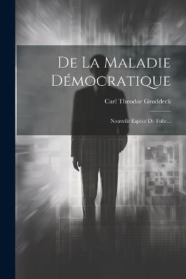 De La Maladie Démocratique: Nouvelle Espèce De Folie... - Carl Theodor Groddeck - cover