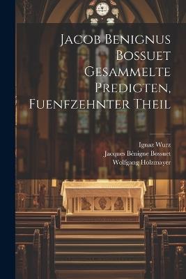 Jacob Benignus Bossuet Gesammelte Predigten, fuenfzehnter Theil - Jacques Bénigne Bossuet,Wolfgang Holzmayer,Ignaz Wurz - cover