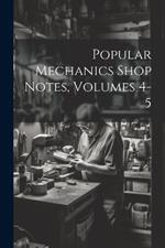 Popular Mechanics Shop Notes, Volumes 4-5