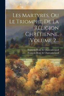 Les Martyres, Ou Le Triomphe De La Réligion Chrétienne, Volume 2... - François-René de Chateaubriand - cover