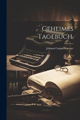 Geheimes Tagebuch. - Johann Caspar Lavater - cover