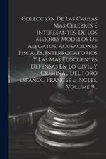 Colección De Las Causas Mas Célebres É Interesantes, De Los Mejores Modelos De Alegatos, Acusaciones Fiscales, Interrogatorios Y Las Más Elocuentes Defensas En Lo Civil Y Criminal Del Foro Español, Frances E Ingles, Volume 9...