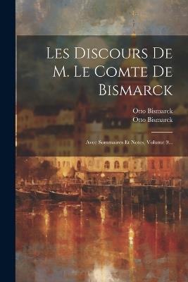 Les Discours De M. Le Comte De Bismarck: Avec Sommaires Et Notes, Volume 9... - Otto Bismarck - cover