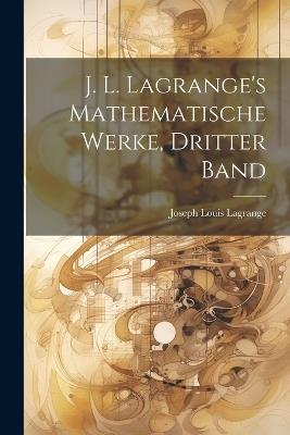 J. L. Lagrange's Mathematische Werke, dritter Band - Joseph Louis Lagrange - cover