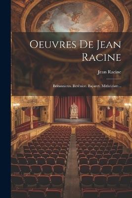 Oeuvres De Jean Racine: Britannicus. Bérénice. Bajazet. Mithridate... - Jean Racine - cover