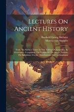 Lectures On Ancient History: From The Earliest Times To The Taking Of Alexandria By Octavianus. Comprising The History Of The Asiatic Nations, The Egyptians, Greeks, Macedonians And Carthaginians