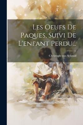 Les Oeufs De Paques, Suivi De L'enfant Perdu... - Christoph Von Schmid - cover