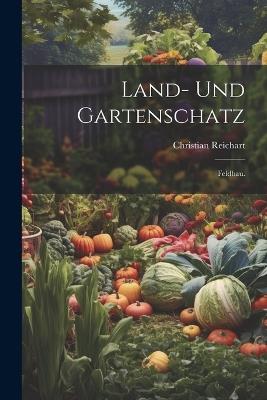 Land- und Gartenschatz: Feldbau. - Christian Reichart - cover