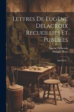 Lettres De Eugène Delacroix Recueillies Et Publiées: 1804-1847...