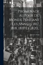 Promenade Autour Du Monde Pendant Les Années 1817, 1818, 1819 Et 1820...