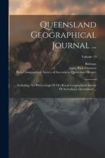 Queensland Geographical Journal ...: Including The Proceedings Of The Royal Geographical Society Of Australasia, Queensland ...; Volume 19