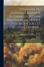 Itinéraire Du Général Lafayette De Grenoble À Lyon Précédé D'une Notice Historique Sur Cet Illustre Citoyen...