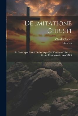 De Imitatione Christi: Et Contemptu Mundi Omniumque Ejus Vanitatum Libri Iv: Codex De-advocatis Saeculi Xiii - Charles Butler - cover