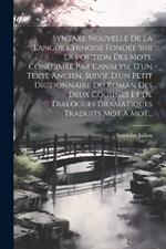 Syntaxe Nouvelle De La Langue Chinoise Fondée Sur La Position Des Mots, Confirmée Par L'analyse D'un Texte Ancien, Suivie D'un Petit Dictionnaire Du Roman Des Deux Cousines Et De Dialogues Dramatiques Traduits Mot À Mot...