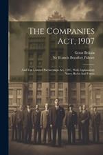 The Companies Act, 1907: And The Limited Partnerships Act, 1907, With Explanatory Notes, Rules And Forms