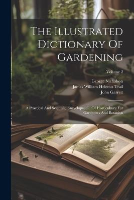 The Illustrated Dictionary Of Gardening: A Practical And Scientific Encyclopaedia Of Horticulture For Gardeners And Botanists; Volume 2 - George Nicholson,John Garrett - cover