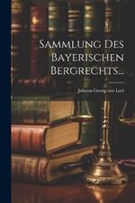Sammlung Des Bayerischen Bergrechts...