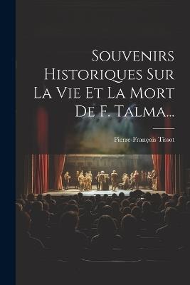 Souvenirs Historiques Sur La Vie Et La Mort De F. Talma... - Pierre-François Tissot - cover