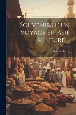 Souvenirs D'un Voyage En Asie Mineure ... - Georges Perrot - cover