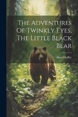 The Adventures Of Twinkly Eyes, The Little Black Bear - Allen Chaffee - cover