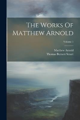 The Works Of Matthew Arnold; Volume 1 - Matthew Arnold - cover