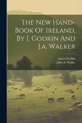 The New Hand-book Of Ireland, By J. Godkin And J.a. Walker - James Godkin - cover